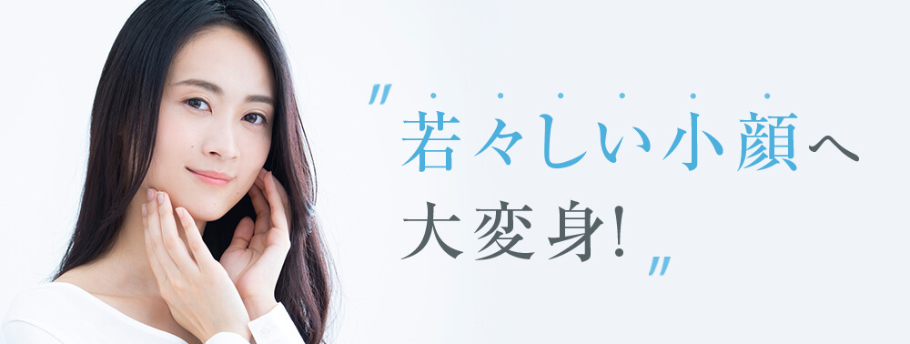 若々しい小顔へ大変身！