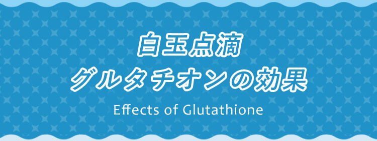 白玉点滴 グルタチオンの効果